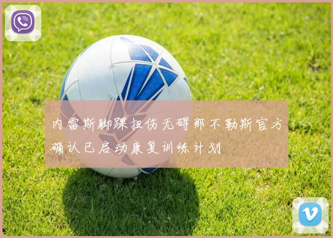 内雷斯脚踝扭伤无碍那不勒斯官方确认已启动康复训练计划